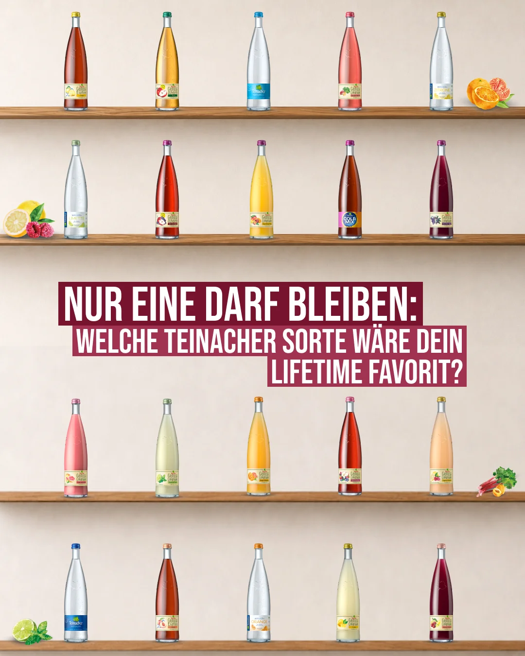 Vier Holzregale mit verschiedenen Teinacher-Flaschen (Wasser, Limonaden, Schorlen) in bunten Sorten, Frage-Grafik 'Nur eine darf bleiben: Welche Teinacher Sorte wäre dein Lifetime Favorit?